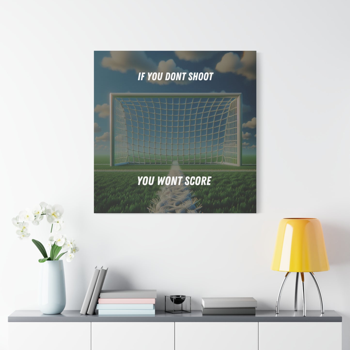 If You Don't Shoot, You Won't Score Canvas